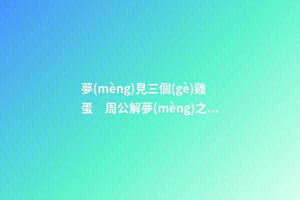 夢(mèng)見三個(gè)雞蛋　周公解夢(mèng)之夢(mèng)到三個(gè)雞蛋